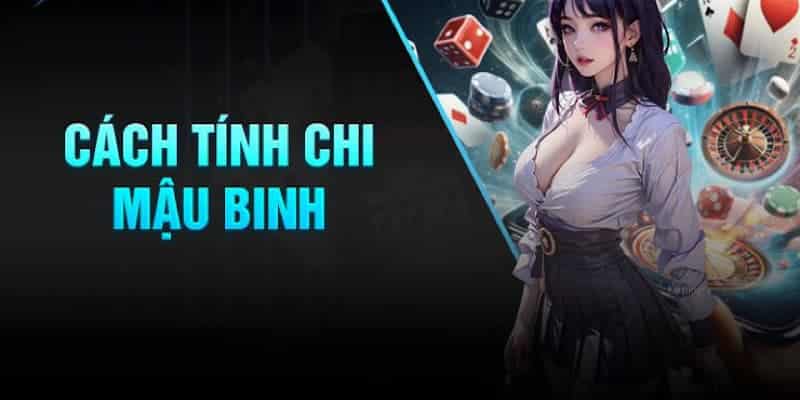 Tổng quan cách tính chi mậu binh